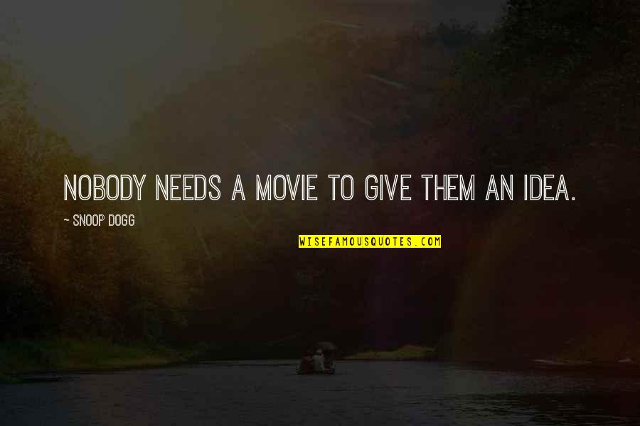 Goodale Quotes By Snoop Dogg: Nobody needs a movie to give them an