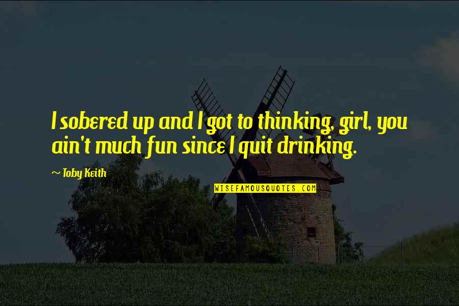 Goodbar Candy Quotes By Toby Keith: I sobered up and I got to thinking,