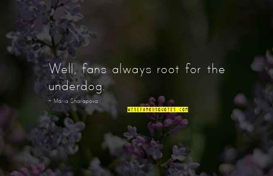 Goodbye Death Poems Quotes By Maria Sharapova: Well, fans always root for the underdog.