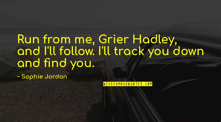Goodbye October Quotes By Sophie Jordan: Run from me, Grier Hadley, and I'll follow.