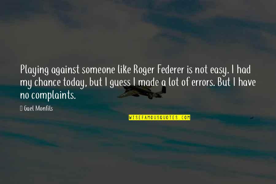 Gooditems Quotes By Gael Monfils: Playing against someone like Roger Federer is not