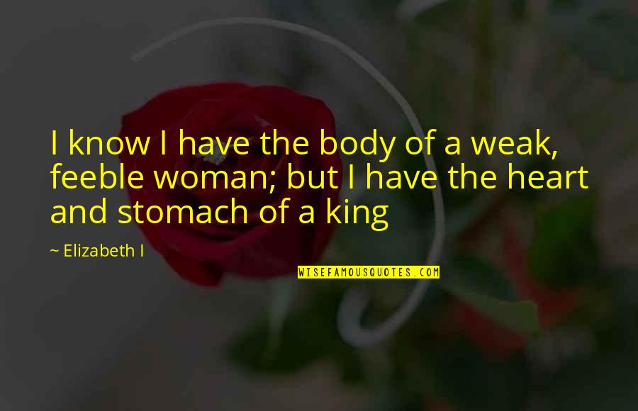Goodmanson World Quotes By Elizabeth I: I know I have the body of a