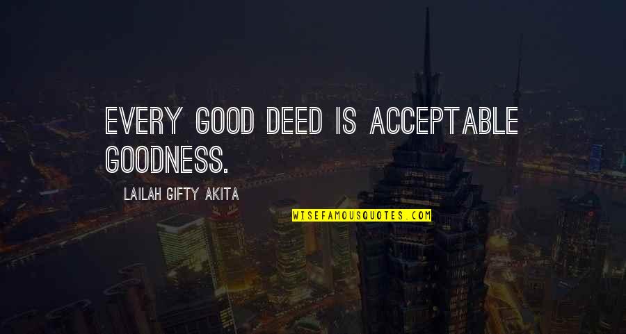 Goodness Inspirational Quotes By Lailah Gifty Akita: Every good deed is acceptable goodness.