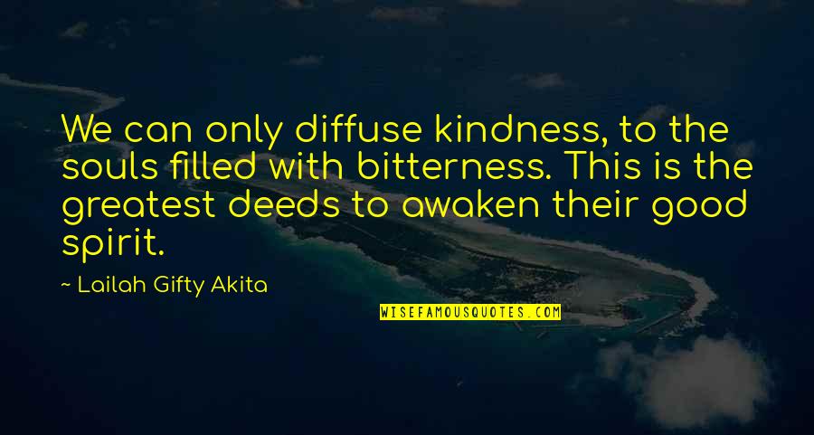 Goodness Inspirational Quotes By Lailah Gifty Akita: We can only diffuse kindness, to the souls