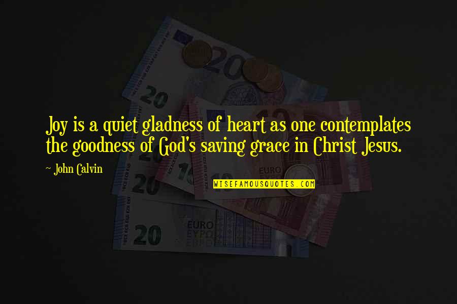 Goodness Of Your Heart Quotes By John Calvin: Joy is a quiet gladness of heart as