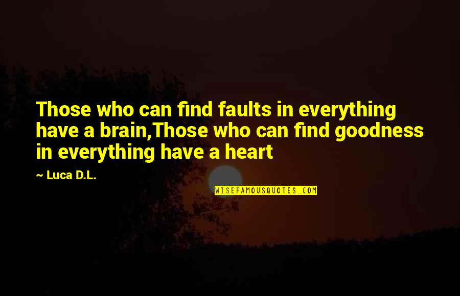 Goodness Of Your Heart Quotes By Luca D.L.: Those who can find faults in everything have