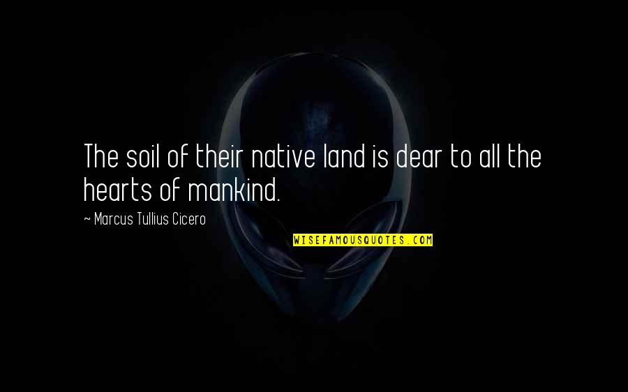 Goodnik Quotes By Marcus Tullius Cicero: The soil of their native land is dear