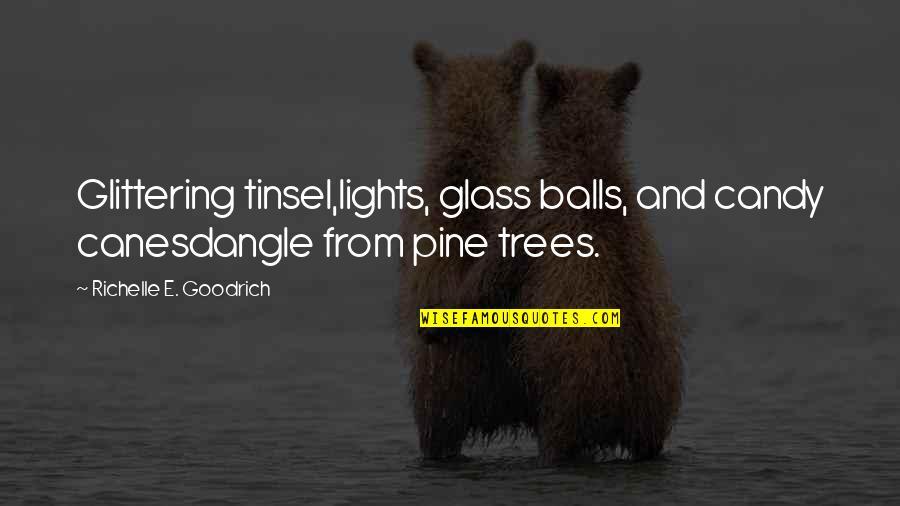 Goodrich Quotes By Richelle E. Goodrich: Glittering tinsel,lights, glass balls, and candy canesdangle from