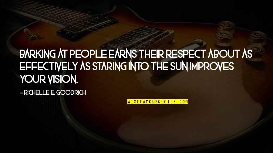 Goodrich Quotes By Richelle E. Goodrich: Barking at people earns their respect about as