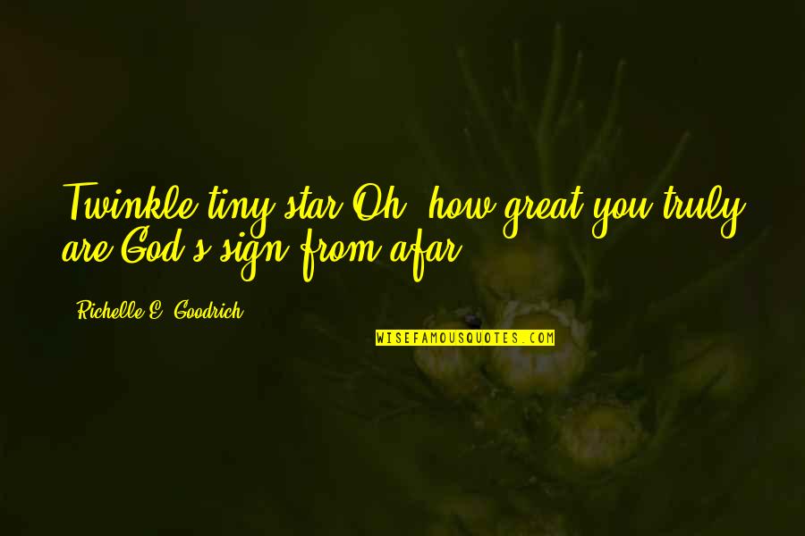 Goodrich Quotes By Richelle E. Goodrich: Twinkle tiny star.Oh, how great you truly are!God's