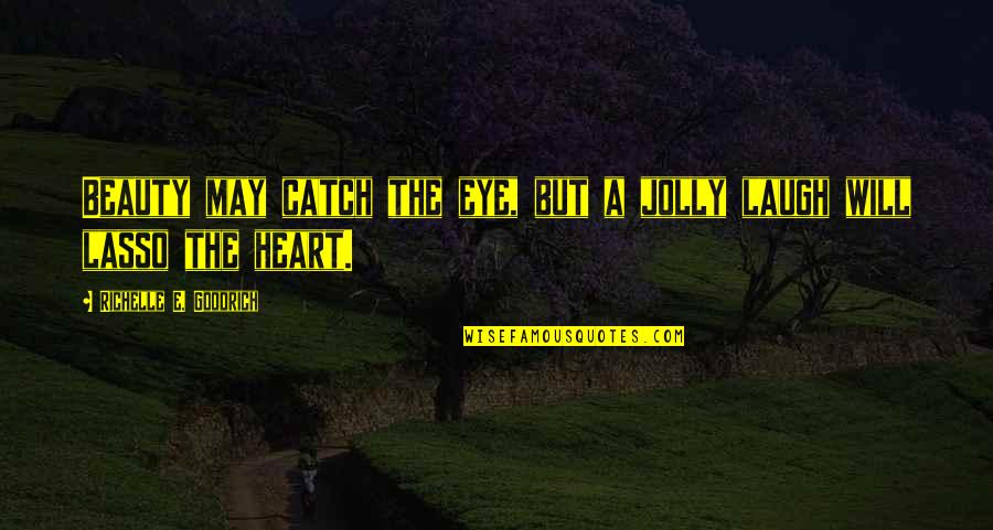 Goodrich Quotes By Richelle E. Goodrich: Beauty may catch the eye, but a jolly