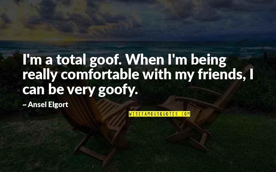 Goofy Best Friends Quotes By Ansel Elgort: I'm a total goof. When I'm being really