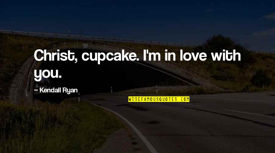 Goofy Best Friends Quotes By Kendall Ryan: Christ, cupcake. I'm in love with you.