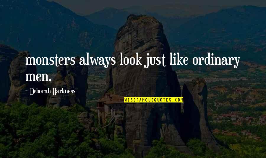 Goose Steppers Quotes By Deborah Harkness: monsters always look just like ordinary men.