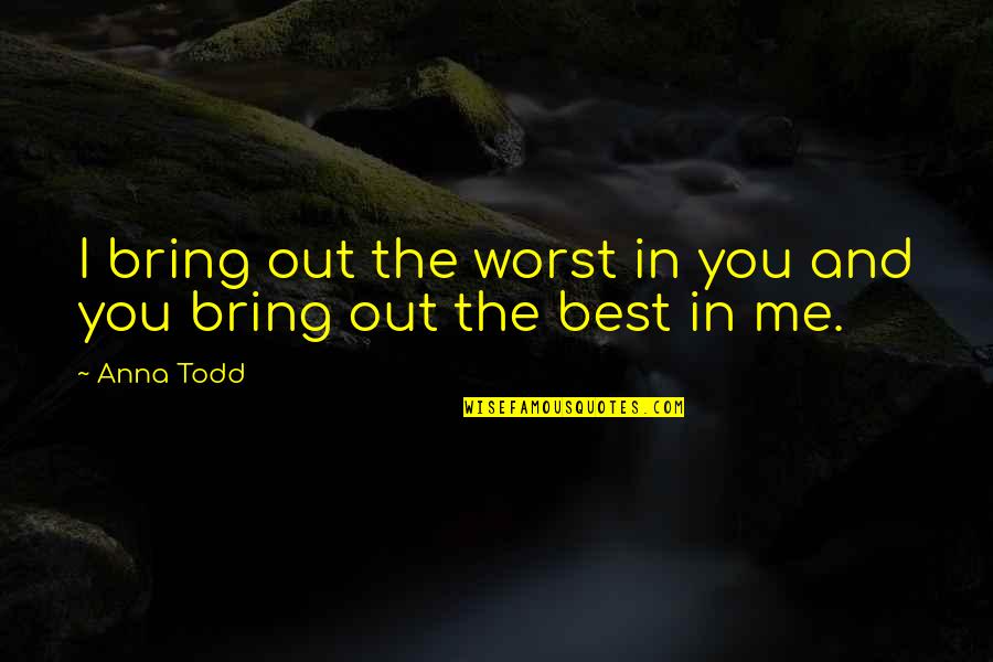 Goosebumps Love Quotes By Anna Todd: I bring out the worst in you and