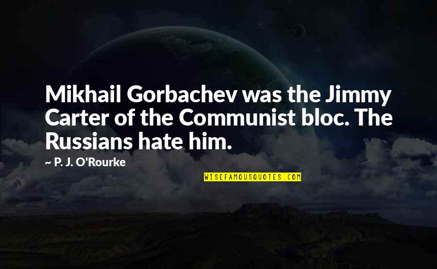 Gorbachev's Quotes By P. J. O'Rourke: Mikhail Gorbachev was the Jimmy Carter of the