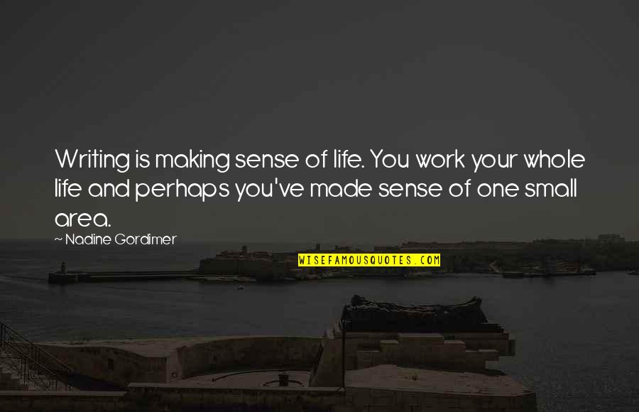 Gordimer Quotes By Nadine Gordimer: Writing is making sense of life. You work