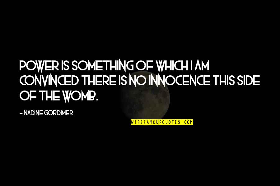 Gordimer Quotes By Nadine Gordimer: Power is something of which I am convinced