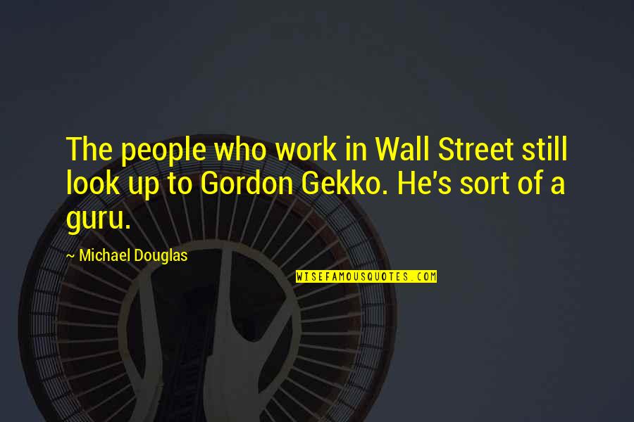 Gordon Gekko Best Quotes By Michael Douglas: The people who work in Wall Street still
