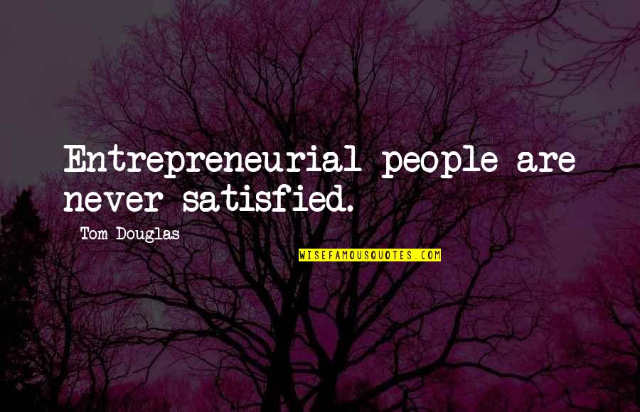 Gordon Gould Quotes By Tom Douglas: Entrepreneurial people are never satisfied.