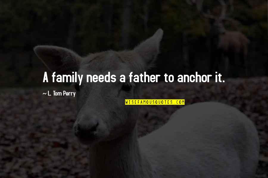 Gordon Ramsay Insults Quotes By L. Tom Perry: A family needs a father to anchor it.