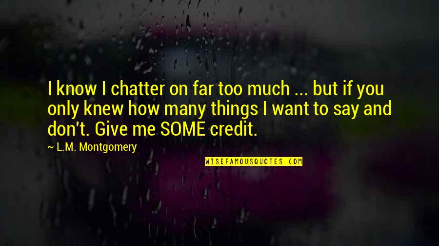 Gorovets Andrey Quotes By L.M. Montgomery: I know I chatter on far too much