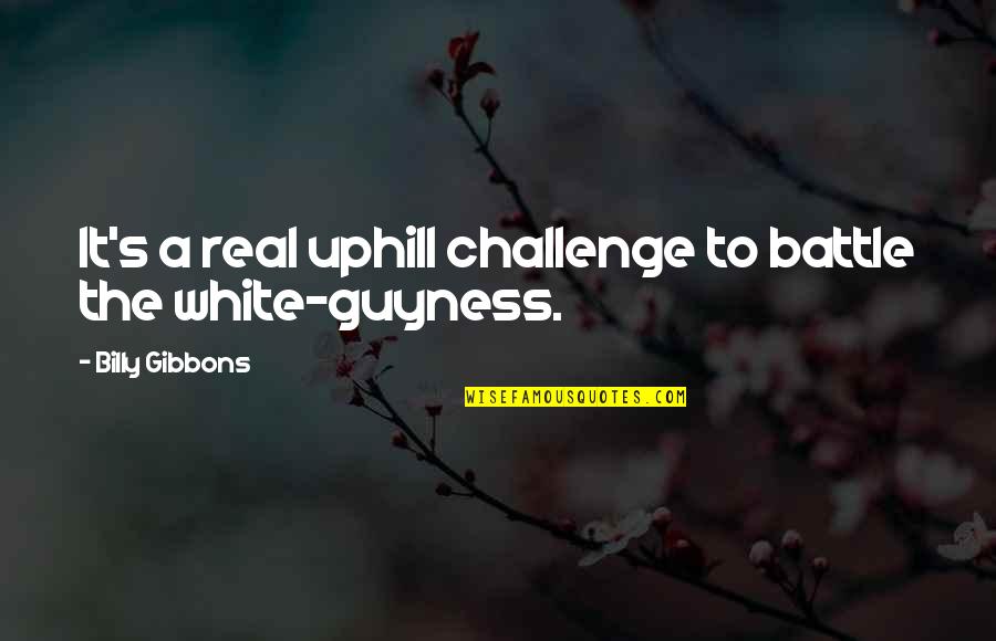 Gosh Dang It Urban Quotes By Billy Gibbons: It's a real uphill challenge to battle the