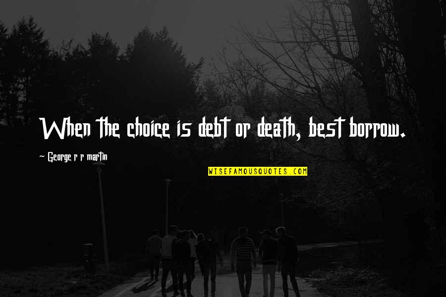 Gosia Meyer Quotes By George R R Martin: When the choice is debt or death, best