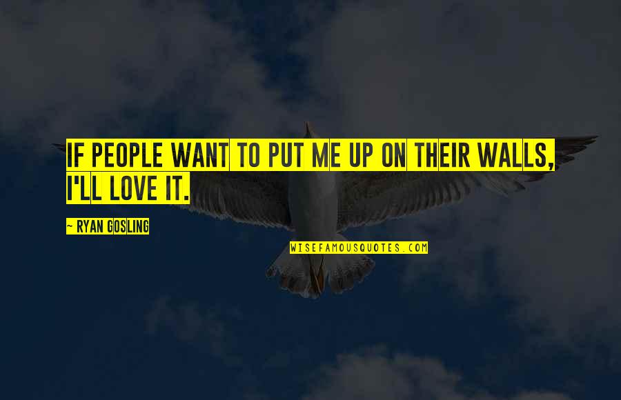 Gosling Love Quotes By Ryan Gosling: If people want to put me up on