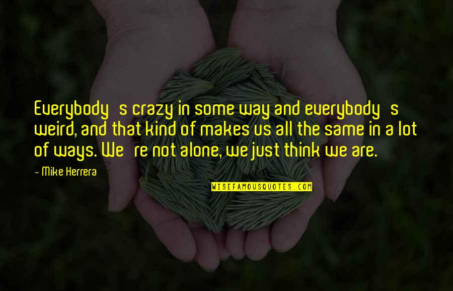 Gospel Peliculas Quotes By Mike Herrera: Everybody's crazy in some way and everybody's weird,