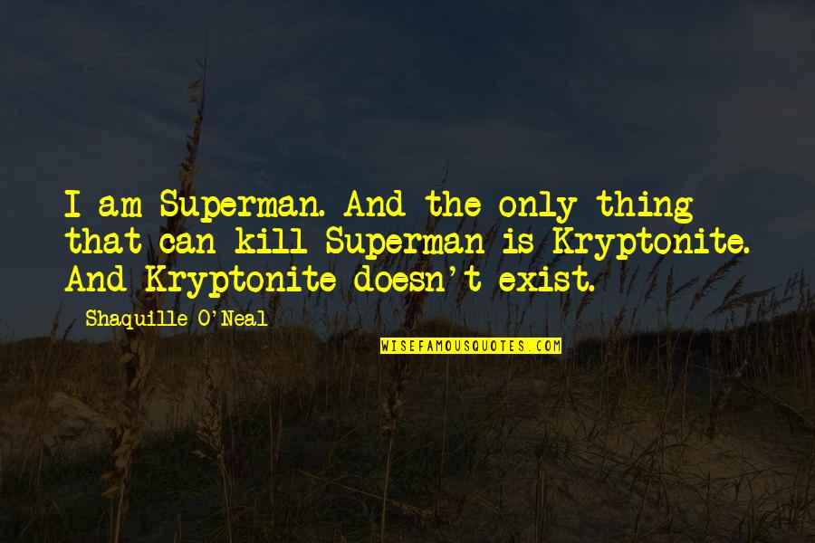 Gospel Peliculas Quotes By Shaquille O'Neal: I am Superman. And the only thing that