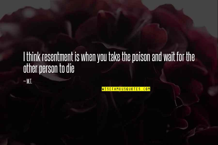 Gospel Train Early Quotes By M.T.: I think resentment is when you take the