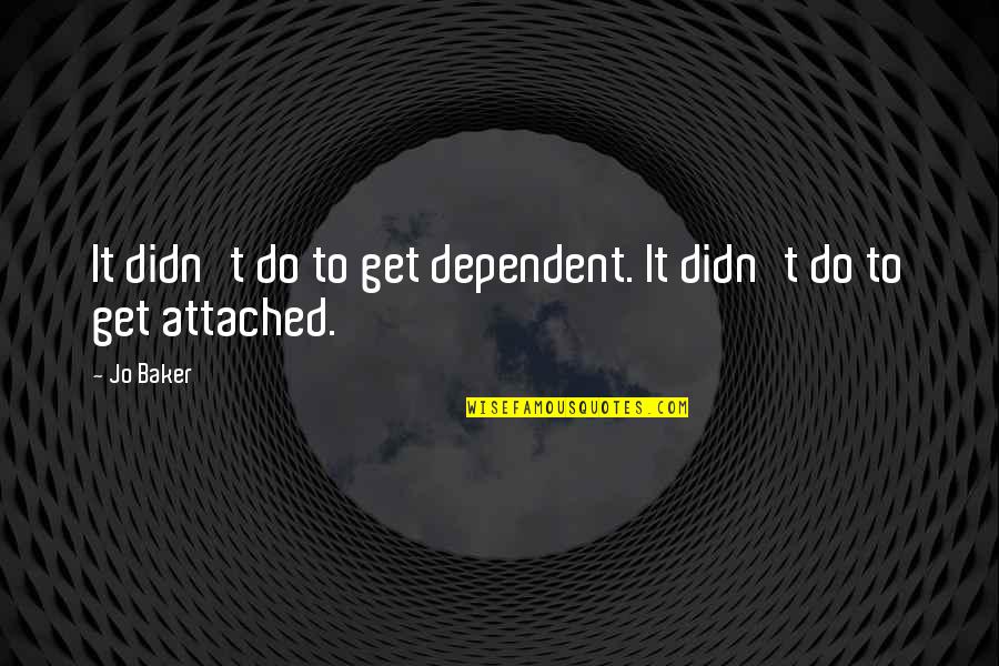 Gospodina Cantec Quotes By Jo Baker: It didn't do to get dependent. It didn't