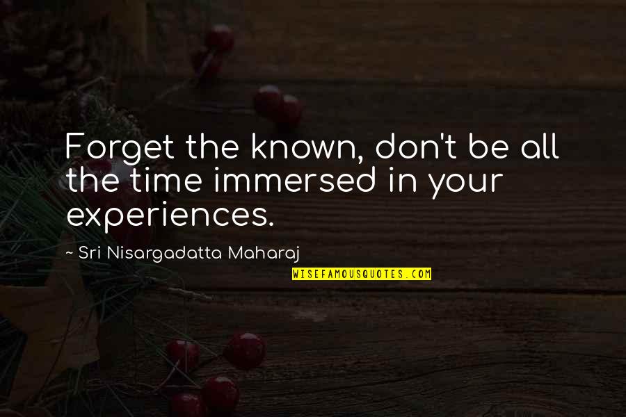 Gospodina Cantec Quotes By Sri Nisargadatta Maharaj: Forget the known, don't be all the time