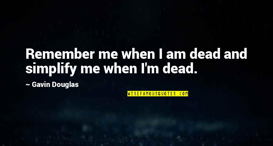 Gossamers Web Quotes By Gavin Douglas: Remember me when I am dead and simplify