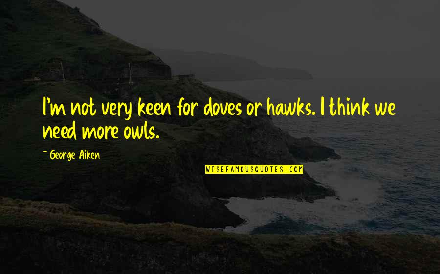 Gostei Club Quotes By George Aiken: I'm not very keen for doves or hawks.