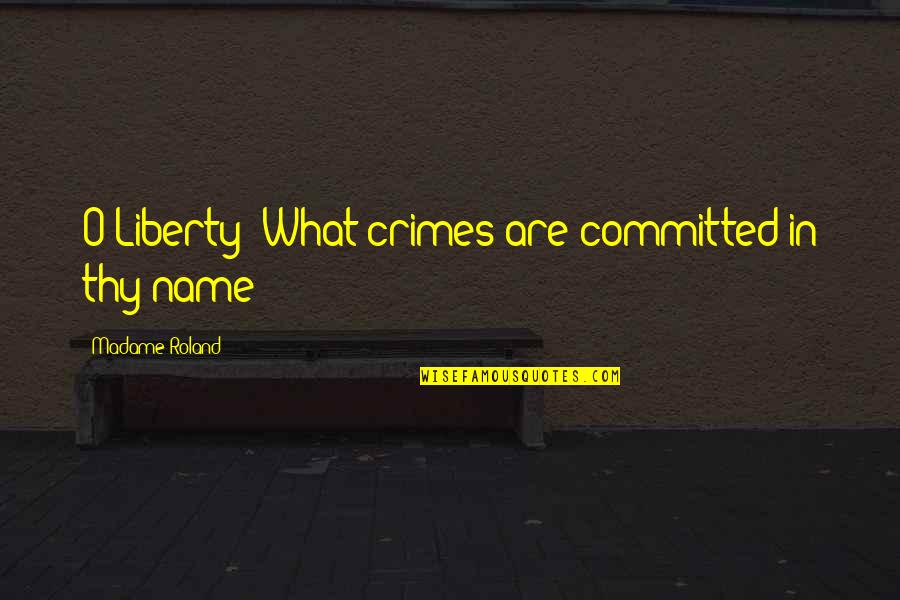 Gostei Club Quotes By Madame Roland: O Liberty! What crimes are committed in thy