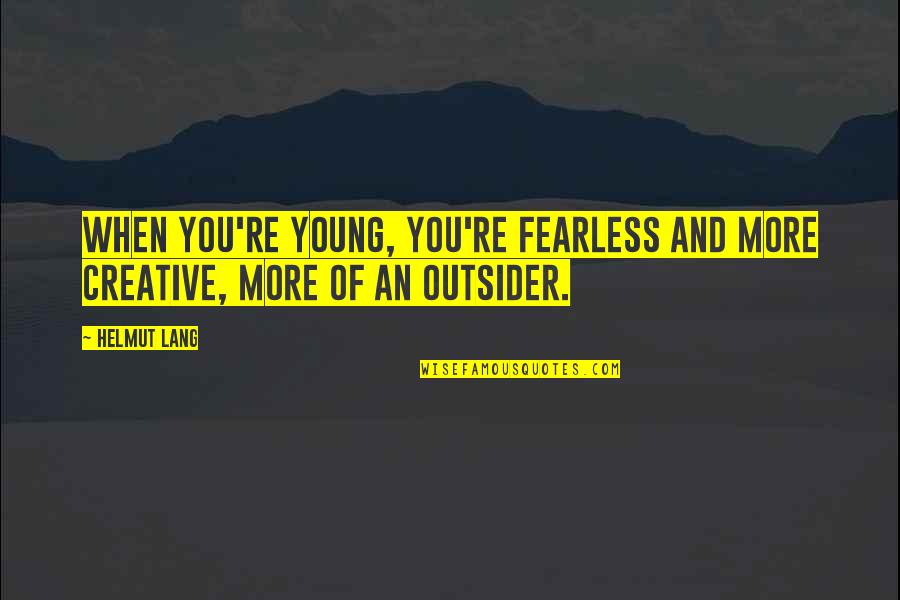 Gosund Quotes By Helmut Lang: When you're young, you're fearless and more creative,