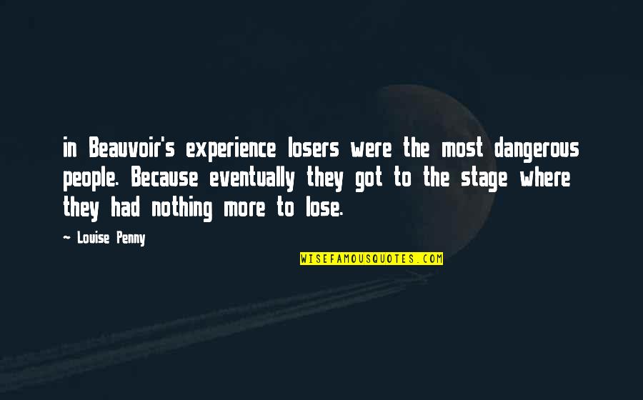 Got Nothing To Lose Quotes By Louise Penny: in Beauvoir's experience losers were the most dangerous