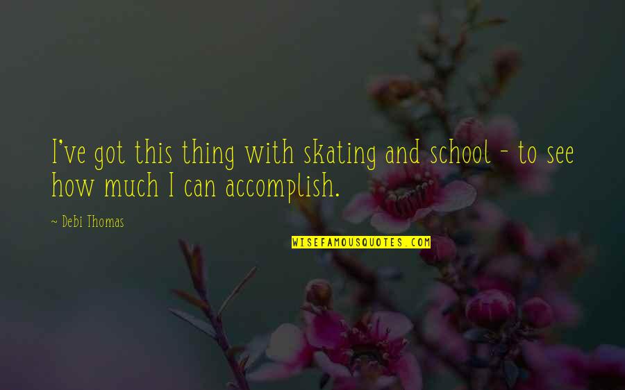 Got This Quotes By Debi Thomas: I've got this thing with skating and school