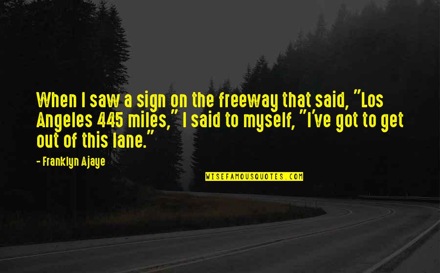 Got This Quotes By Franklyn Ajaye: When I saw a sign on the freeway