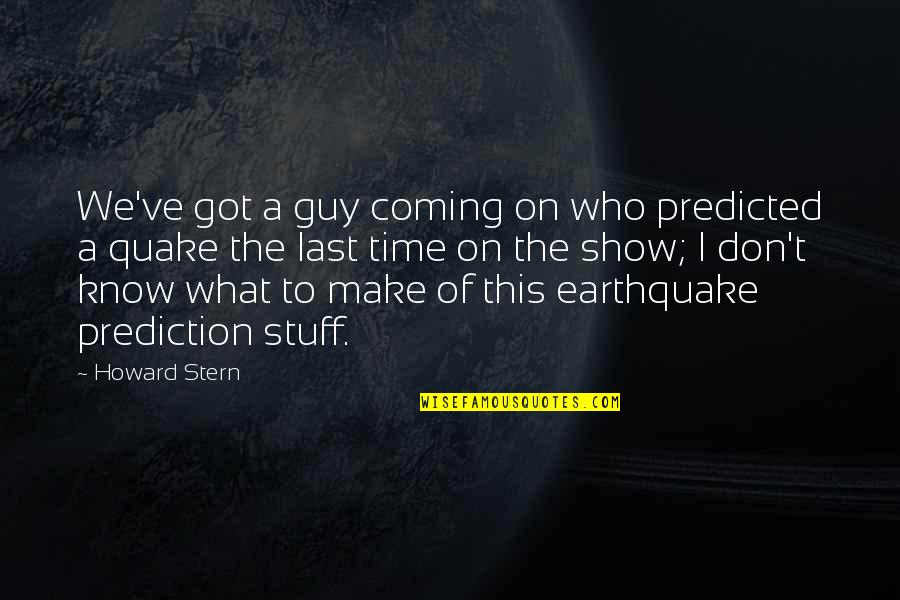 Got This Quotes By Howard Stern: We've got a guy coming on who predicted