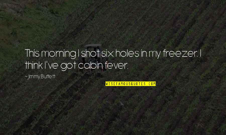 Got This Quotes By Jimmy Buffett: This morning I shot six holes in my