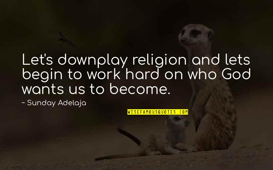 Goths Quotes By Sunday Adelaja: Let's downplay religion and lets begin to work