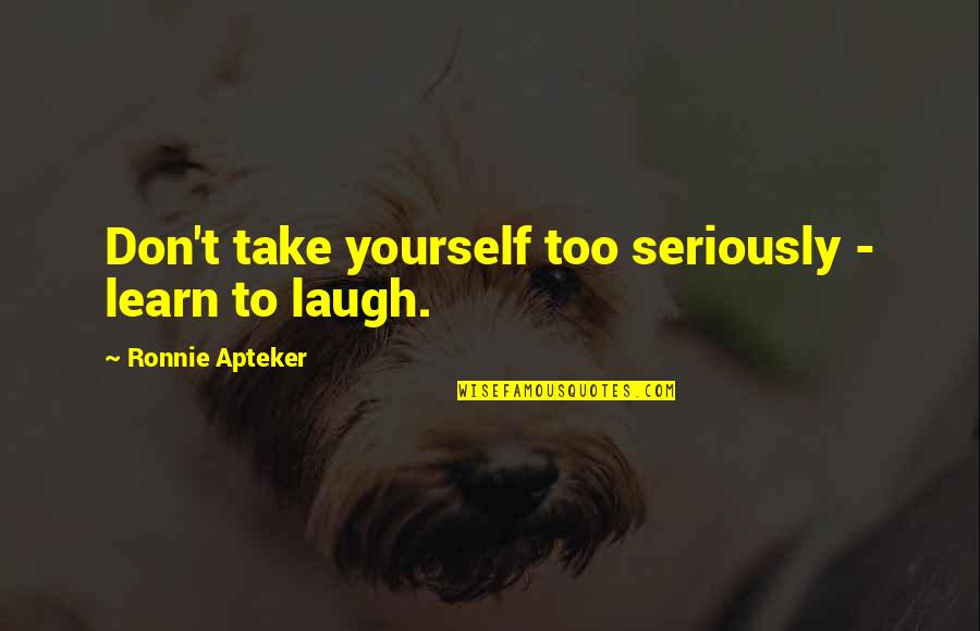 Gotomeeting Quotes By Ronnie Apteker: Don't take yourself too seriously - learn to