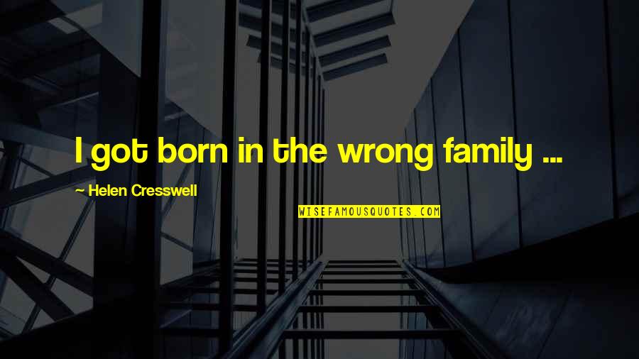 Got'round Quotes By Helen Cresswell: I got born in the wrong family ...