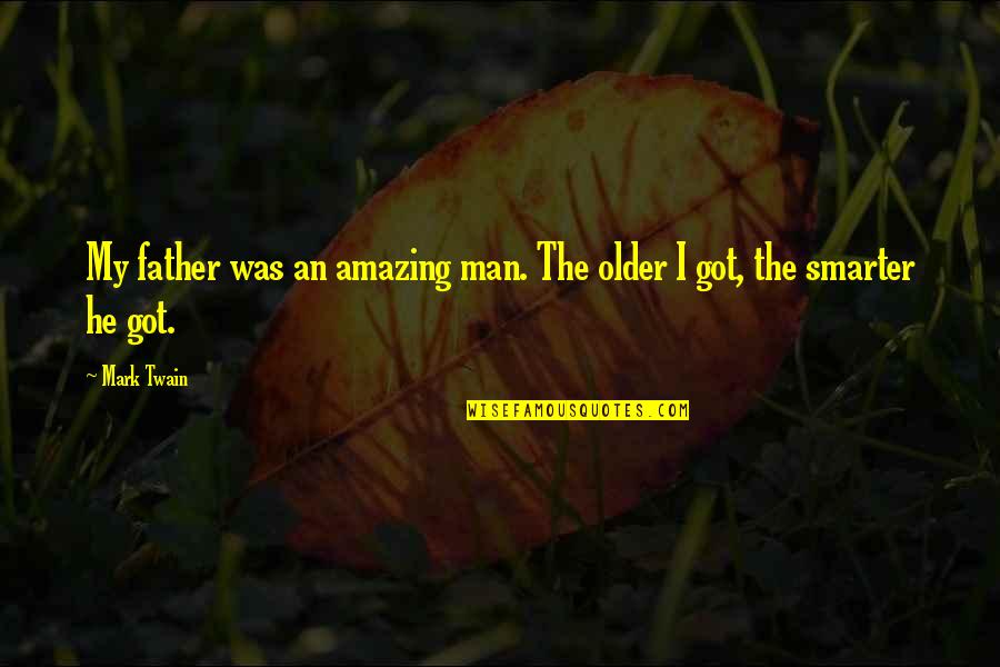 Got'round Quotes By Mark Twain: My father was an amazing man. The older