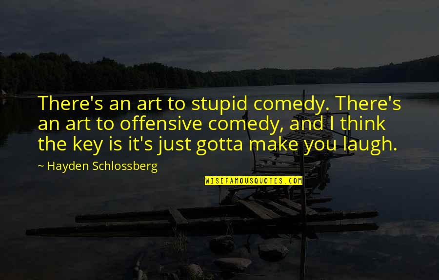 Gotta Laugh Quotes By Hayden Schlossberg: There's an art to stupid comedy. There's an