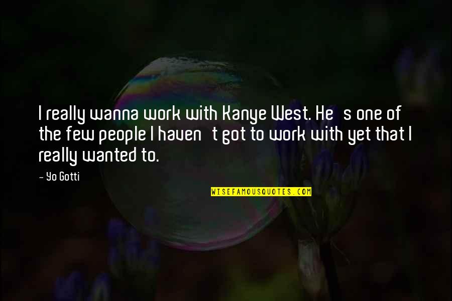 Gotti Quotes By Yo Gotti: I really wanna work with Kanye West. He's