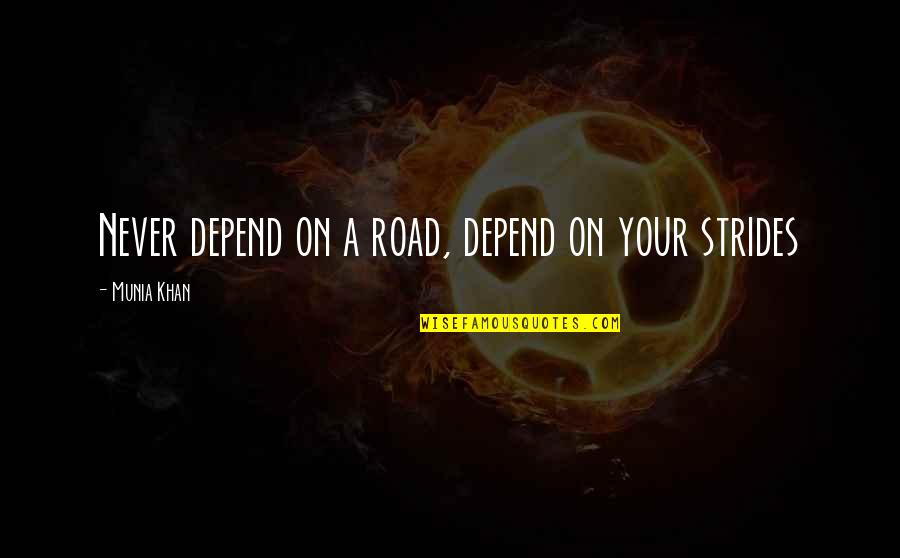 Gouged Eye Quotes By Munia Khan: Never depend on a road, depend on your